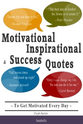 Read Motivational, Inspirational and Success Quotes - To Get Motivated Every Day - Elijah Bartini | ePub