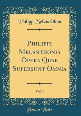 Full Download Philippi Melanthonis Opera Quae Supersunt Omnia, Vol. 1 (Classic Reprint) - Philipp Melanchthon | PDF