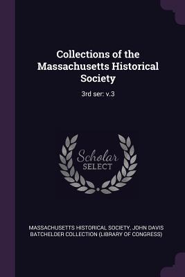 Full Download Collections of the Massachusetts Historical Society: 3rd Ser: V.3 - John Davis Batchelder | PDF