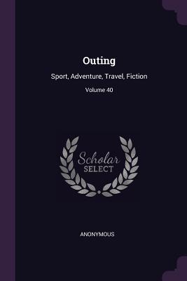 Download Outing: Sport, Adventure, Travel, Fiction; Volume 40 - Anonymous | PDF