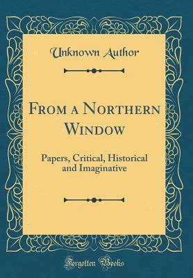 Read From a Northern Window: Papers, Critical, Historical and Imaginative - Frederick Watson | PDF