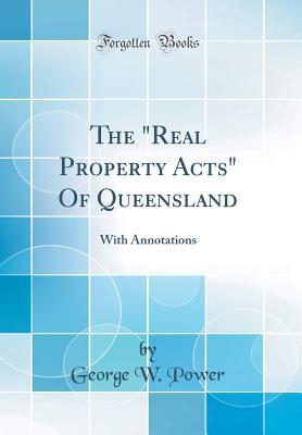 Full Download The Real Property Acts of Queensland: With Annotations (Classic Reprint) - George W Power file in PDF
