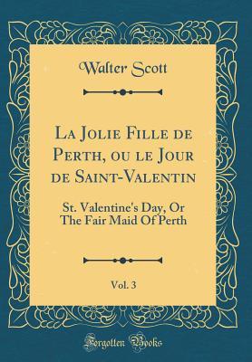 Read La Jolie Fille de Perth, Ou Le Jour de Saint-Valentin, Vol. 3: St. Valentine's Day, or the Fair Maid of Perth (Classic Reprint) - Walter Scott | PDF