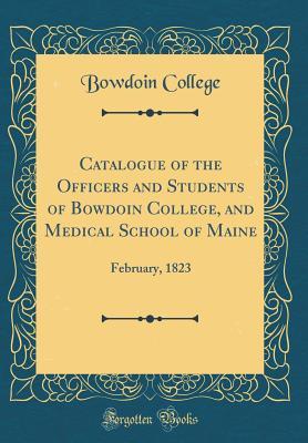 Read Online Catalogue of the Officers and Students of Bowdoin College, and Medical School of Maine: February, 1823 (Classic Reprint) - Bowdoin College | ePub