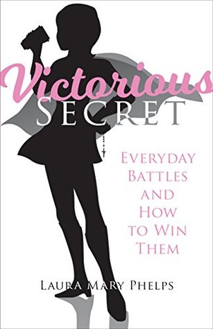 Read Online Victorious Secret: Everyday Battles and How To Win Them - Laura Mary Phelps file in ePub