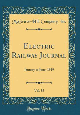 Read Online Electric Railway Journal, Vol. 53: January to June, 1919 (Classic Reprint) - McGraw-Hill Companies, Inc. file in PDF