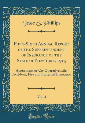 Download Fifty-Sixth Annual Report of the Superintendent of Insurance of the State of New York, 1915, Vol. 4: Assessment or Co-Operative Life, Accident, Fire and Fraternal Insurance (Classic Reprint) - Jesse S Phillips | ePub
