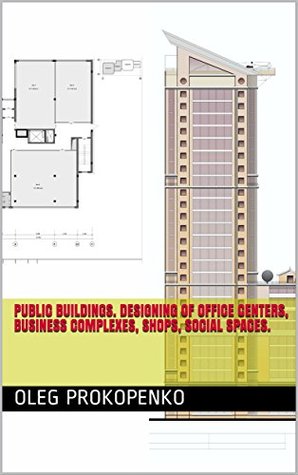 Read Online Public buildings. Designing of office centers, business complexes, shops, social spaces. - Oleg Prokopenko file in PDF