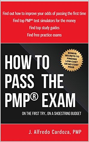 Read Online How to Pass the PMP® Exam: On the first try On a shoestring budget - J. Alfredo Cardoza | PDF