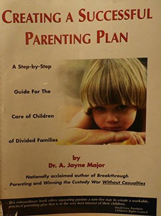 Full Download Creating a Successful Parenting Plan (A Step-Step Guide for the Care of Children of Devided Families) - Dr. A. Jayne Major | ePub