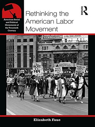 Read Online Rethinking the American Labor Movement (American Social and Political Movements of the 20th Century) - Elizabeth Faue file in ePub