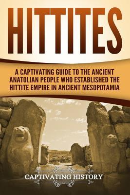 Full Download Hittites: A Captivating Guide to the Ancient Anatolian People Who Established the Hittite Empire in Ancient Mesopotamia - Captivating History file in ePub