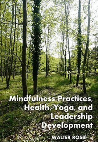 Read Online Mindfulness Practices, Yoga, Health, Leadership Development : Working Paper Series #1 - Walter Rossi | PDF