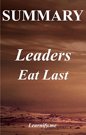 Read Summary   Leaders Eat Last: Simon Sinek - Why Some Teams Pull Together and Others Don't (Leaders Eat Last: Book, Paperback, Hardcover Book 1) - learnify-me | PDF