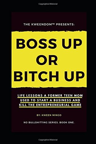 Full Download Boss Up or Bitch Up: Life Lessons a Former Teen Mom Used to Start a Business and Kill The Entrepreneurial Game - Kween Mingo | PDF