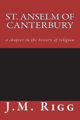 Read Online St. Anselm of Canterbury: A Chapter in the History of Religion - J M Rigg file in PDF