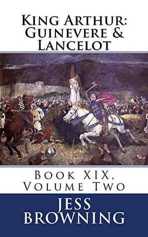 Read Online King Arthur: Guinevere & Lancelot: Book XIX, Volume Two (King Arthur Series 2) - Jess Browning file in ePub