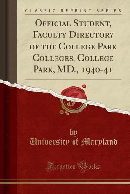 Full Download Official Student, Faculty Directory of the College Park Colleges, College Park, MD., 1940-41 (Classic Reprint) - University of Maryland | PDF