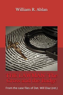 Download The Lawman: The Cross and the Badge: From the Case Files of Det. Will Diaz (Ret.) - William R Ablan file in PDF