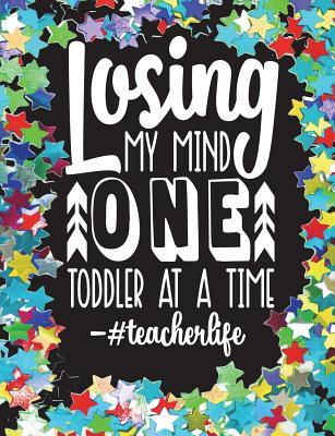Full Download Losing My Mind One Toddler at a Time - #teacherlife: Teacher Appreciation Gift, New Teacher Graduation Gift, Teacher Birthday Gift, 100 Pages College Ruled Back to School Composition Notebook -  | PDF