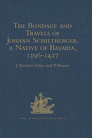Full Download The Bondage and Travels of Johann Schiltberger, a Native of Bavaria, in Europe, Asia, and Africa, 1396-1427 (Hakluyt Society, First Series) - Johann Schiltberger | PDF