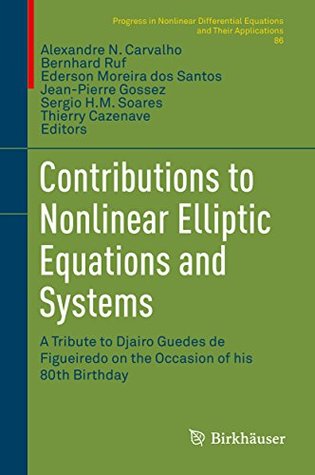 Read Contributions to Nonlinear Elliptic Equations and Systems: A Tribute to Djairo Guedes de Figueiredo on the Occasion of his 80th Birthday (Progress in Nonlinear  Equations and Their Applications) - Alexandre N. Carvalho file in ePub