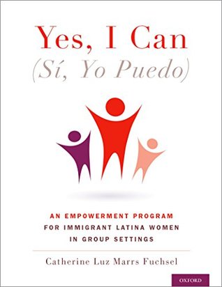 Read Online Yes I Can, (Sí, Yo Puedo): An Empowerment Program for Immigrant Latina Women in Group Settings - Catherine Marrs Fuchsel file in PDF