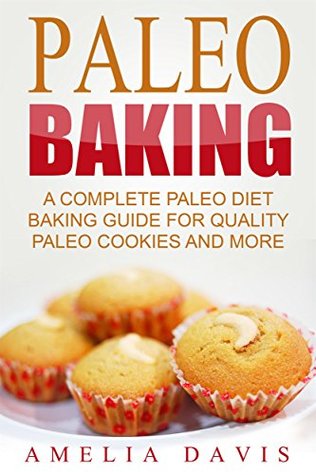 Read Paleo Baking: A Complete Paleo Diet Baking Guide For Quality Paleo Cookies And More - Amelia Davis file in PDF