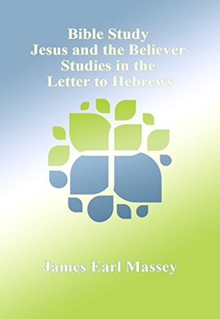 Full Download Studies in the Letter to Hebrews: Jesus and the Believer (Bible Study, NT Book 14) - James Earl Massey file in ePub