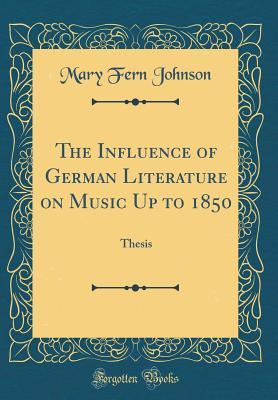 Read Online The Influence of German Literature on Music Up to 1850: Thesis (Classic Reprint) - Mary Fern Johnson file in PDF