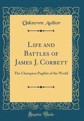 Full Download Life and Battles of James J. Corbett: The Champion Pugilist of the World (Classic Reprint) - Richard K. Fox file in ePub