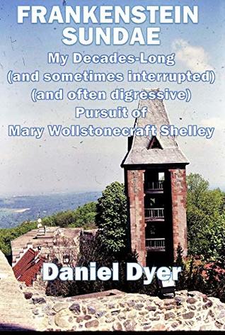 Download Frankenstein Sundae: My Decades-Long (and Sometimes Interrupted) (and Often Digressive) Pursuit of Mary Wollstonecraft Shelley - Daniel Dyer | PDF
