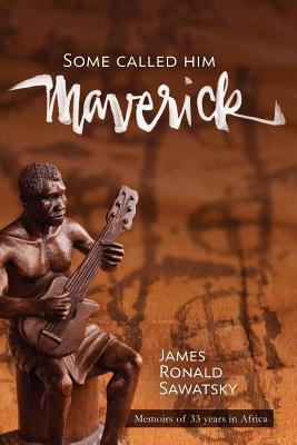 Download Some Called Him Maverick Memoirs of 33 Years in Africa - James R Sawatsky file in PDF