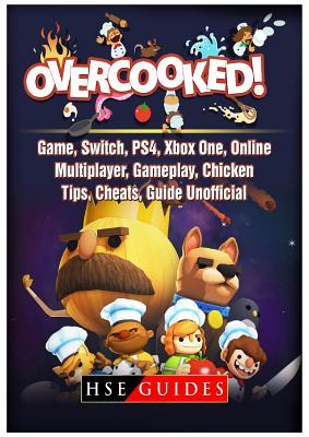 Read Online Overcooked Game, Switch, PS4, Xbox One, Online, Multiplayer, Gameplay, Chicken, Tips, Cheats, Guide Unofficial - HSE Guides | ePub