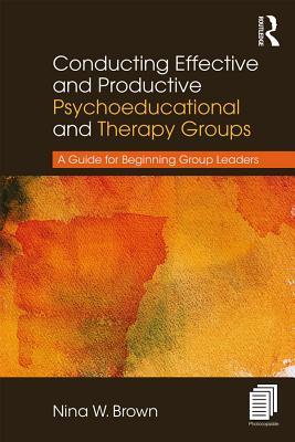 Full Download Conducting Effective and Productive Psychoeducational and Therapy Groups: A Guide for Beginning Group Leaders - Nina W Brown file in ePub