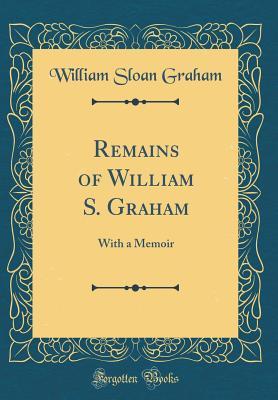Read Remains of William S. Graham: With a Memoir (Classic Reprint) - William Sloan Graham file in ePub