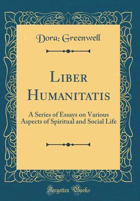 Download Liber Humanitatis: A Series of Essays on Various Aspects of Spiritual and Social Life (Classic Reprint) - Dora Greenwell | ePub