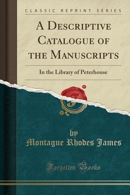 Read Online A Descriptive Catalogue of the Manuscripts: In the Library of Peterhouse (Classic Reprint) - M.R. James | PDF