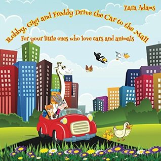 Read Online Robby, Gigi and Freddy Drive the Car to the Mall - Zara Adams | ePub