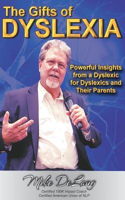 Read Online The Gifts of Dyslexia: Insights from a Dyslexic for Dyslexics and Their Parents - Mike DeLong | PDF