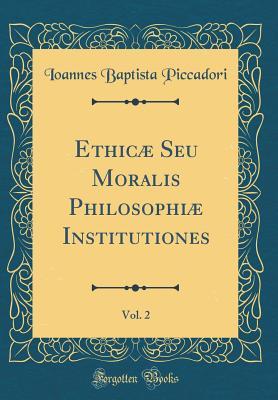 Download Ethic� Seu Moralis Philosophi� Institutiones, Vol. 2 (Classic Reprint) - Ioannes Baptista Piccadori file in PDF