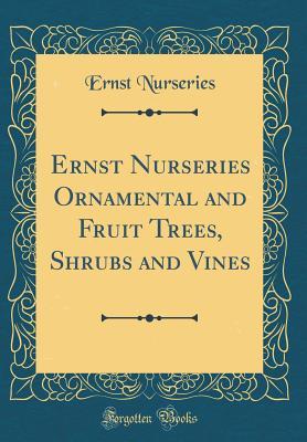 Read Online Ernst Nurseries Ornamental and Fruit Trees, Shrubs and Vines (Classic Reprint) - Ernst Nurseries | ePub
