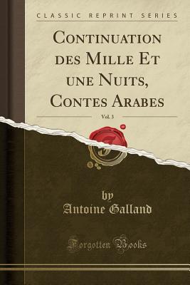 Read Continuation Des Mille Et Une Nuits, Contes Arabes, Vol. 3 (Classic Reprint) - Antoine Galland file in ePub