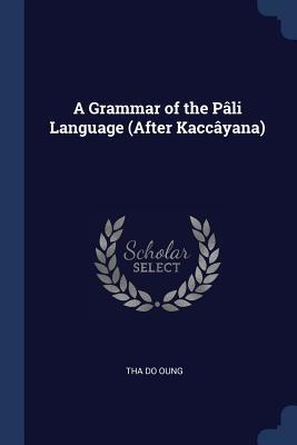 Read Online A Grammar of the P�li Language (After Kacc�yana) - Tha Do Oung | ePub