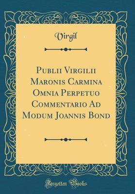 Full Download Publii Virgilii Maronis Carmina Omnia Perpetuo Commentario Ad Modum Joannis Bond (Classic Reprint) - Virgil Virgil | PDF