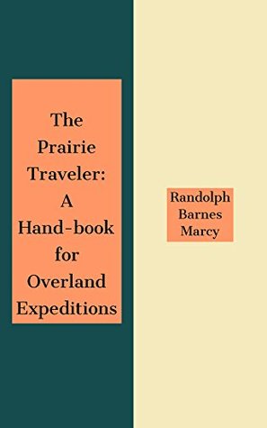 Download The Prairie Traveler: A Hand-book for Overland Expeditions - Randolph Barnes Marcy | PDF