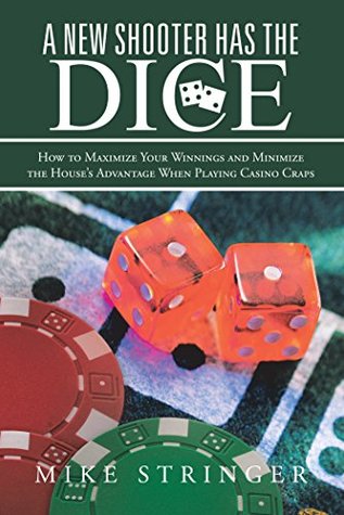 Read Online A New Shooter Has the Dice: How to Maximize Your Winnings, and Minimize the House’S Advantage When Playing Casino Craps. - Mike Stringer file in ePub