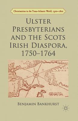 Full Download Ulster Presbyterians and the Scots Irish Diaspora, 1750-1764 - Benjamin Bankhurst file in ePub