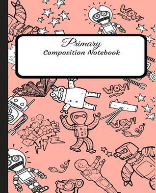 Download Primary Composition Notebook: School Exercise Book with Dashed Midline and Picture Space 120 Pages Robots Series 3 -  | PDF