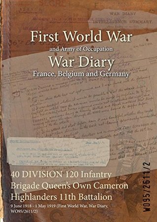 Read 40 Division 120 Infantry Brigade Queen's Own Cameron Highlanders 11th Battalion: 9 June 1918 - 1 May 1919 (First World War, War Diary, Wo95/2611/2) - British War Office file in ePub